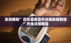 实测辅助”欢乐雀友会开挂辅助器教程”开挂详细教程