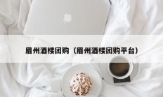 眉州酒楼团购（眉州酒楼团购平台）