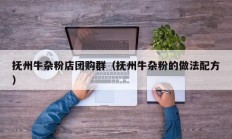 抚州牛杂粉店团购群（抚州牛杂粉的做法配方）