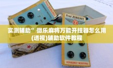 实测辅助”微乐麻将万能开挂器怎么用(透视)辅助软件教程