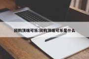 团购顶端可乐:团购顶端可乐是什么