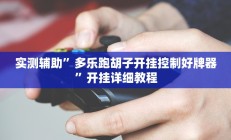 实测辅助”多乐跑胡子开挂控制好牌器”开挂详细教程