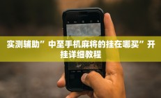 实测辅助”中至手机麻将的挂在哪买”开挂详细教程