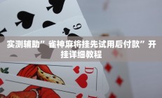 实测辅助”雀神麻将挂先试用后付款”开挂详细教程