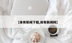 【体育新闻下载,体育新闻网】