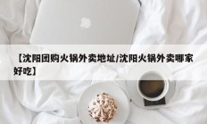 【沈阳团购火锅外卖地址/沈阳火锅外卖哪家好吃】