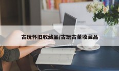 古玩怀旧收藏品/古玩古董收藏品