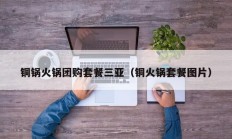 铜锅火锅团购套餐三亚（铜火锅套餐图片）