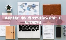 实测辅助”新九游大厅挂怎么安装”开挂详细教程