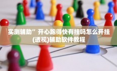 实测辅助”开心跑得快有挂吗怎么开挂(透视)辅助软件教程