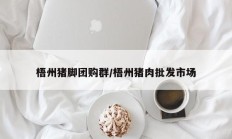 梧州猪脚团购群/梧州猪肉批发市场