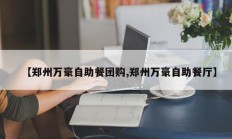 【郑州万豪自助餐团购,郑州万豪自助餐厅】