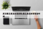 武汉康之泉活水馆团购/康之泉活水馆营业时间