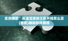 实测辅助”高速互娱拼三张开挂怎么买(透视)辅助软件教程