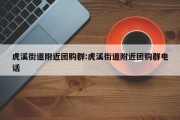 虎溪街道附近团购群:虎溪街道附近团购群电话