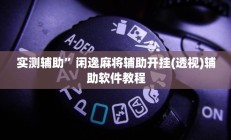 实测辅助”闲逸麻将辅助开挂(透视)辅助软件教程
