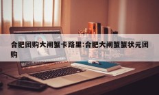 合肥团购大闸蟹卡路里:合肥大闸蟹蟹状元团购
