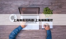 上海帅俊团购群:上海帅帅餐厅