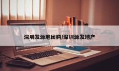 深圳发源地团购/深圳源发地产