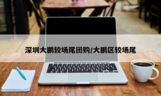 深圳大鹏较场尾团购/大鹏区较场尾