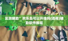 实测辅助”欢乐岛可以开挂吗(透视)辅助软件教程