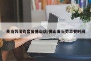 麦当劳团购套餐佛山店/佛山麦当劳早餐时间