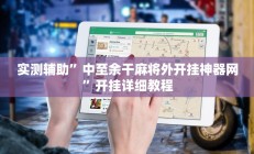 实测辅助”中至余干麻将外开挂神器网”开挂详细教程