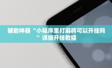 辅助神器“小程序里打麻将可以开挂吗”详细开挂教程