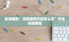实测辅助”决胜麻将开挂怎么买”开挂详细教程