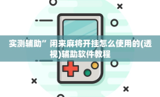 实测辅助”闲来麻将开挂怎么使用的(透视)辅助软件教程