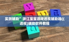 实测辅助”浙江宝宝游戏透视辅助器((透视)辅助软件教程