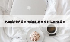 苏州高铁站美食团购群/苏州高铁站附近美食
