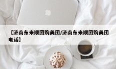 【济南东来顺团购美团/济南东来顺团购美团电话】