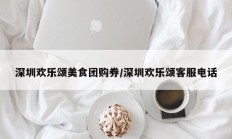 深圳欢乐颂美食团购券/深圳欢乐颂客服电话