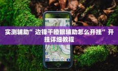 实测辅助”边锋干瞪眼辅助怎么开挂”开挂详细教程