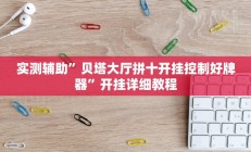 实测辅助”贝塔大厅拼十开挂控制好牌器”开挂详细教程