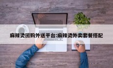 麻辣烫团购外送平台:麻辣烫外卖套餐搭配