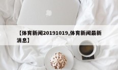 【体育新闻20191019,体育新闻最新消息】