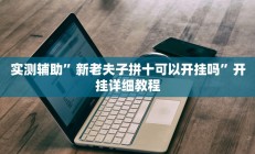 实测辅助”新老夫子拼十可以开挂吗”开挂详细教程