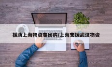 援助上海物资变团购/上海支援武汉物资