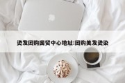 烫发团购国贸中心地址:团购美发烫染