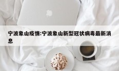 宁波象山疫情：宁波象山新型冠状病毒最新消息