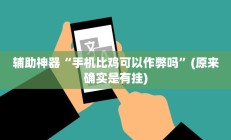 辅助神器“手机比鸡可以作弊吗”(原来确实是有挂)