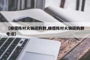 【顺德陈村火锅团购群,顺德陈村火锅团购群电话】