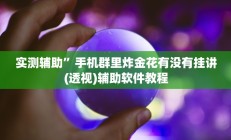 实测辅助”手机群里炸金花有没有挂讲(透视)辅助软件教程