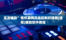 实测辅助”皮皮广东麻将辅助怎么开挂(透视)辅助软件教程