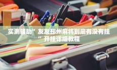 实测辅助”友友邳州麻将到底有没有挂”开挂详细教程