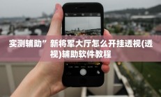 实测辅助”新将军大厅怎么开挂透视(透视)辅助软件教程