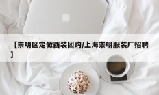 【崇明区定做西装团购/上海崇明服装厂招聘】