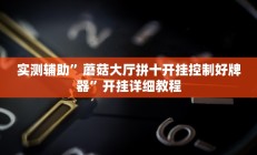 实测辅助”蘑菇大厅拼十开挂控制好牌器”开挂详细教程